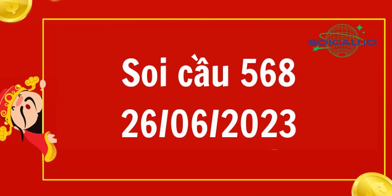 Soi Cầu 568 Hôm Nay 26/06/2023 chính xác 100