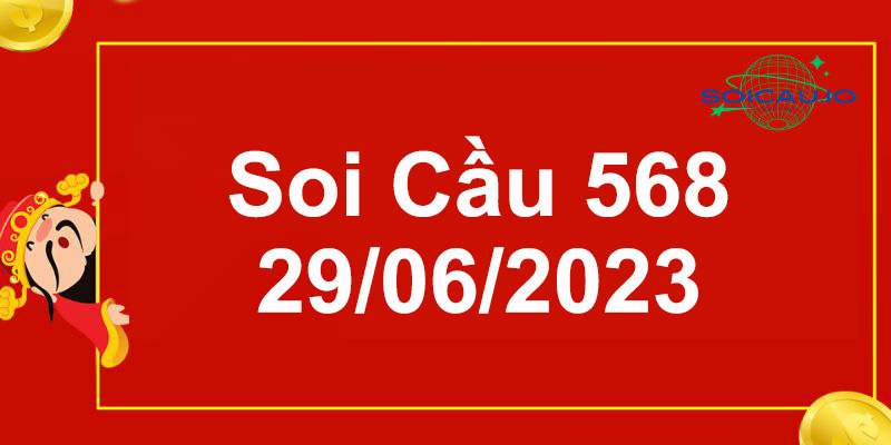 Soi Cầu 568 Hôm Nay 29/06/2023 chính xác 100