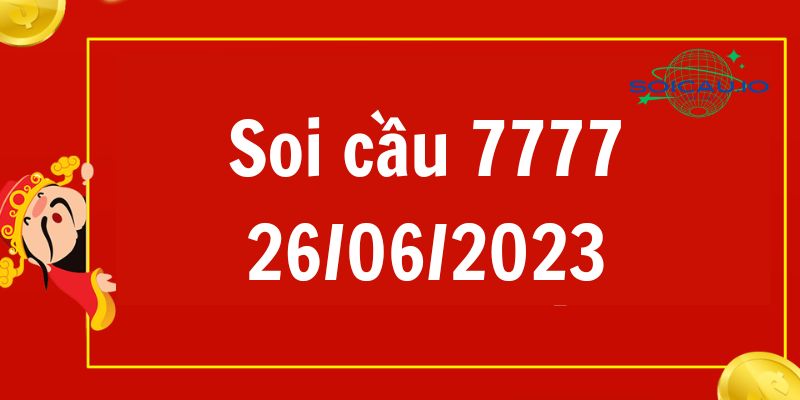 Soi cầu 777 26/06/2023 – Cầu Lô Tứ Quý 7777 Miền Bắc Hôm Nay