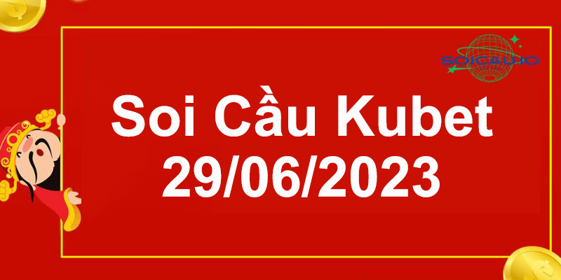 Soi Cầu XSMB Kubet 29/06/2023 – Dự đoán XSMB dàn đề Kubet hôm nay
