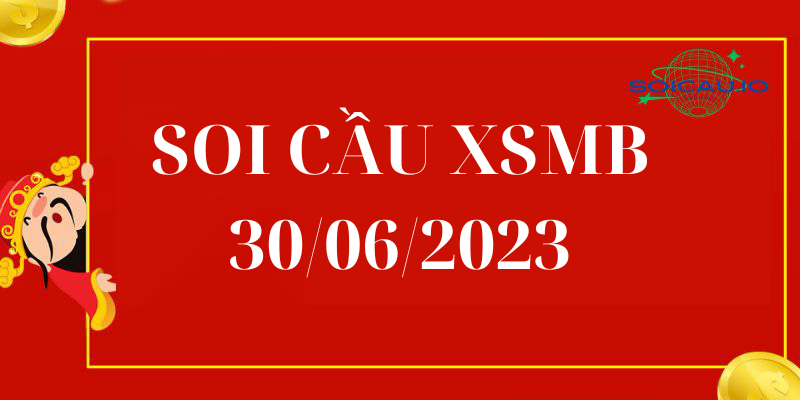 Soi cầu XSMB 30/06/2023 Dự đoán kết quả xổ số miền bắc hôm nay