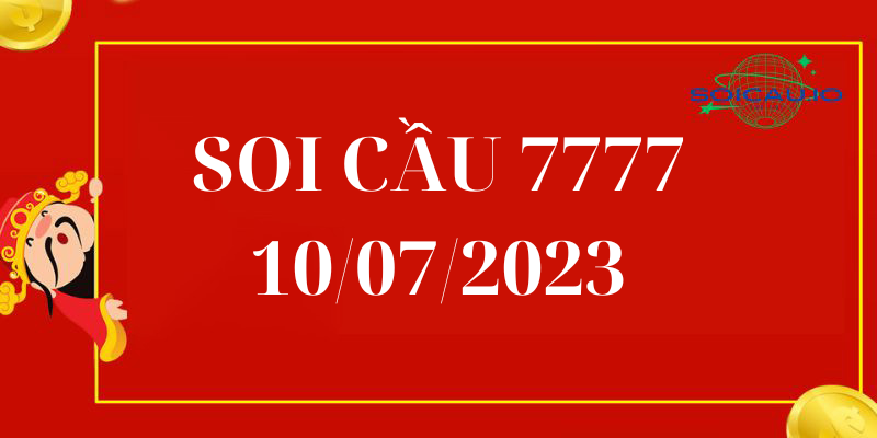 Soi cầu 777 10/7/2023 – Cầu Lô Tứ Quý 7777 Miền Bắc Hôm Nay