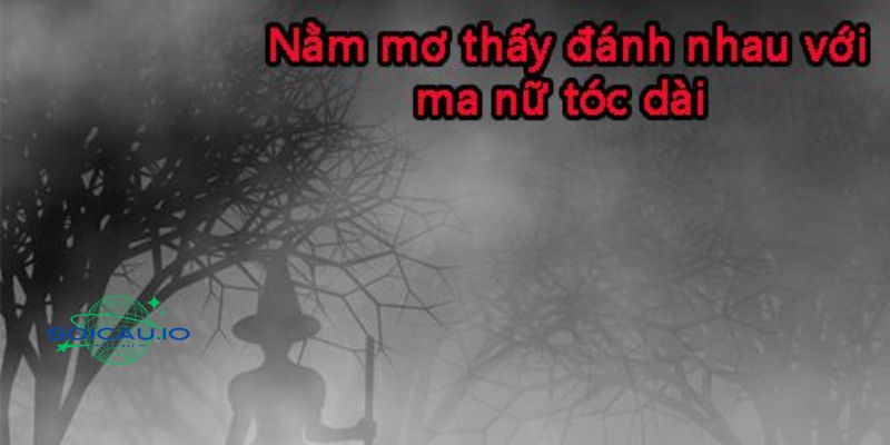 Ngủ mơ thấy đánh nhau với ma nữ tóc dài