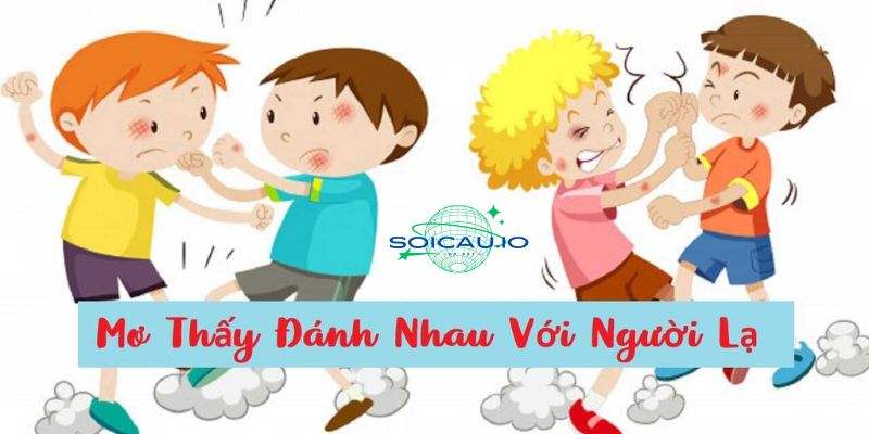 Mộng thấy đánh nhau với người lạ chốt luôn cặp số chuẩn nào?