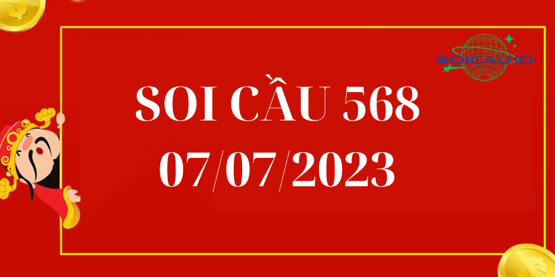 Soi Cầu 568 Hôm Nay 07/07/2023 chính xác 100
