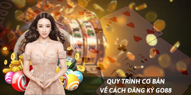 Quy trình về các bước đăng ký Go88