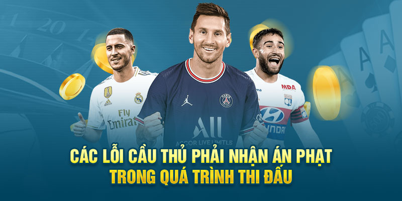 Các lỗi cầu thủ phải nhận án phạt trong quá trình thi đấu