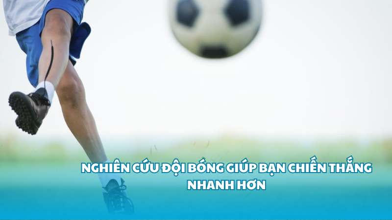 Nghiên cứu đội bóng giúp bạn chiến thắng nhanh hơn